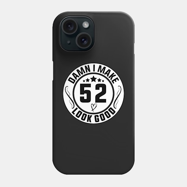 Damn I Make 52 Look Good Funny Birthday Phone Case by shopcherroukia