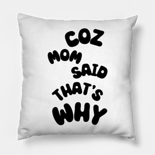 Coz Mom Said That's Why Pillow