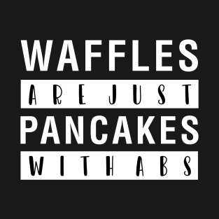 Waffles Are Just Pancakes With Abs T-Shirt