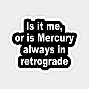 Is it me, or is Mercury always in retrograde Magnet