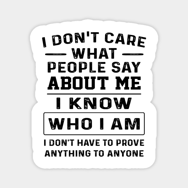 I Don't Care What People Say About Me I Know Who I Am I Don't Have To Prove Anything To Anyone Shirt Magnet by Bruna Clothing