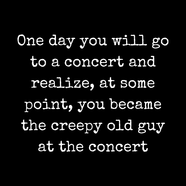 Creepy Old Guy at the Concert by ZombieTeesEtc