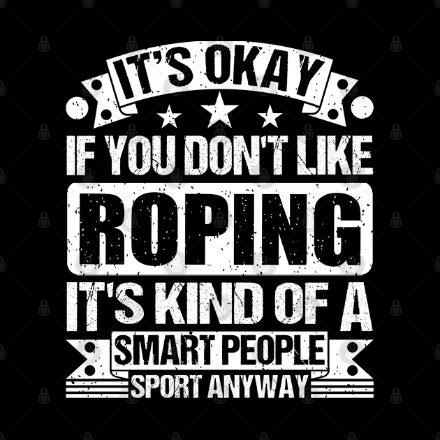 Roping Lover It's Okay If You Don't Like Roping It's Kind Of A Smart People Sports Anyway by Benzii-shop 