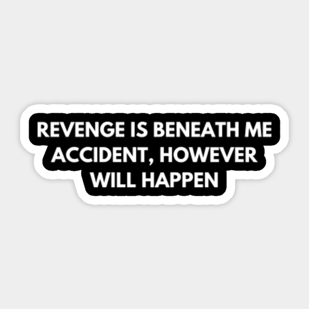 Funny - Karma or me - Revenge Is Beneath Me - Sticker | TeePublic Funny - Karma or me - Revenge Is Beneath Me - Sticker | TeePublic