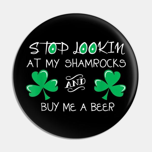 Stop Looking At My Shamrock And Buy Me A Beer Funny Drinker Pin by PlumleelaurineArt