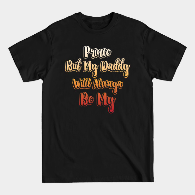 Discover Prince But My Daddy Will Always Be My, Gift for Dad, Daddy Gift, Bonus Dad Gift, Step Dad, Fathers Day, Papa Gift - Gift For Dad - T-Shirt