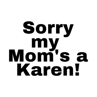 Sorry my mom's a karen T-Shirt