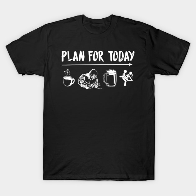 Plan For Today Welder Coffee Welder Beer Fuck T-Shirt Plan For Today Welder Coffee Welder Beer Fuck T-Shirt
