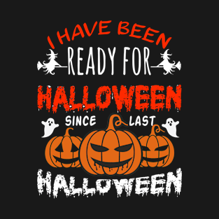 Funny I Have Been Ready For Halloween Since Last Halloween T-Shirt