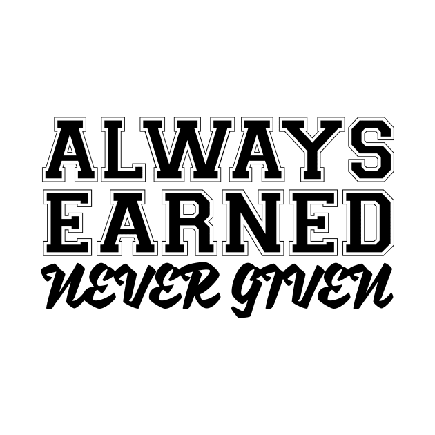 Always Earned Never Given by shopbudgets