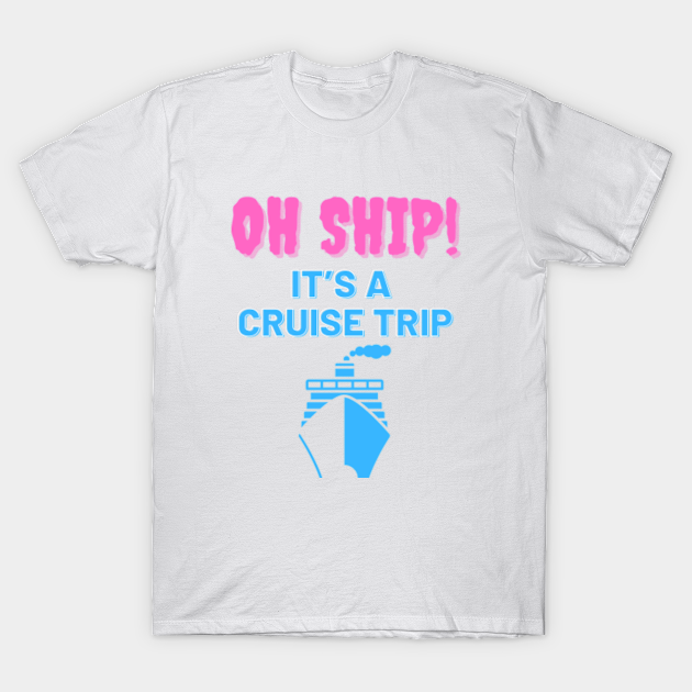 Discover Oh Ship It’s a Cruise Trip - Oh Ship - T-Shirt