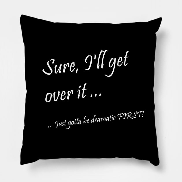 Dramatic - Get over it! Pillow by Steel6 Industries