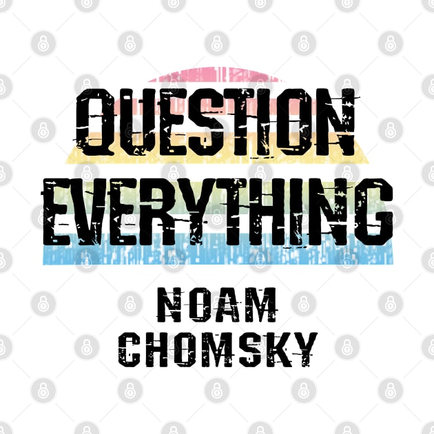 I was never aware of any other option but to question everything. We need more Noam Chomsky. Read Chomsky. Noam Chomsky the American hero. Human rights activism. by IvyArtistic