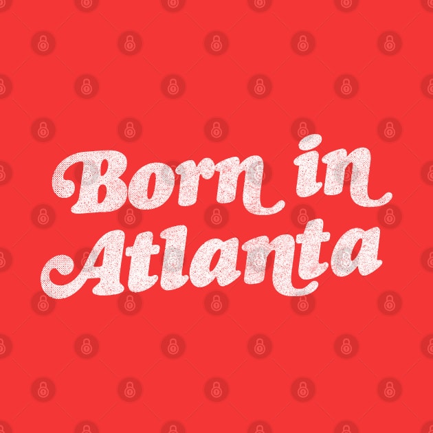 Born In Atlanta //// Retro Atlanta GA Design by DankFutura