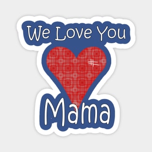 We Love you Mama - Mother Magnet