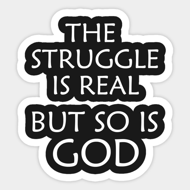 The Struggle Is Real But So Is God Christian Sticker Teepublic