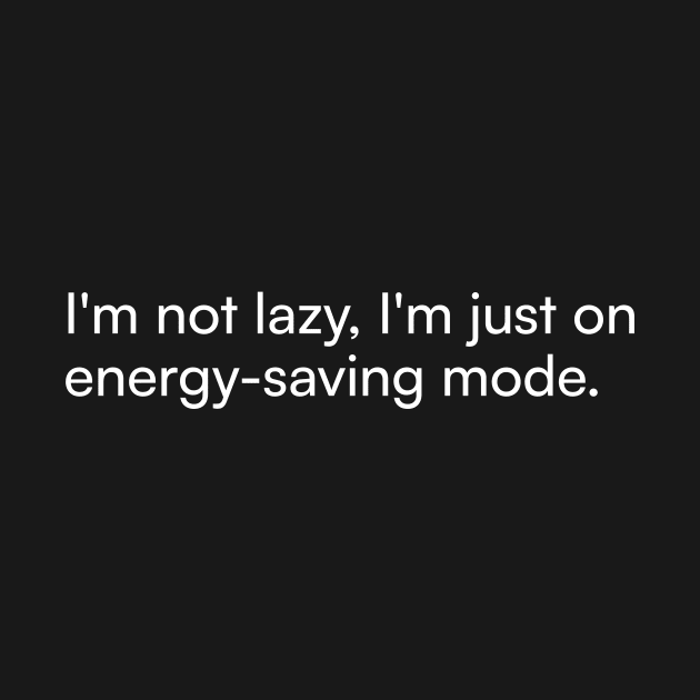 I'm not lazy, I'm just on energy-saving mode. by Merchgard