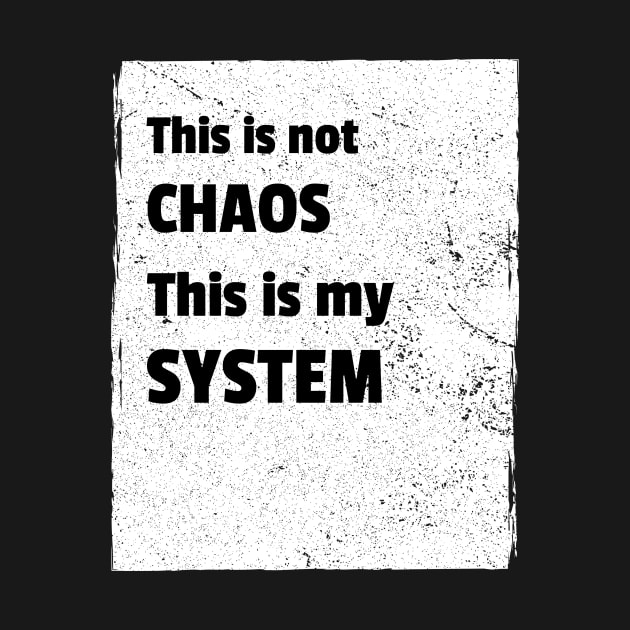 This is not chaos. This is my system. by Cyberchill