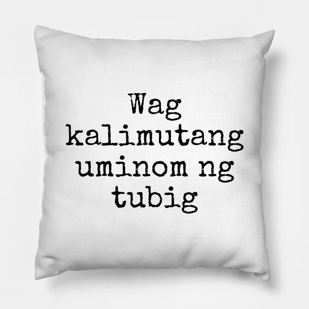 tagalog saying - wag kalimutang uminom ng tubig Pillow by CatheBelan