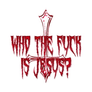 Who The Fuck Is Jesus T-Shirt