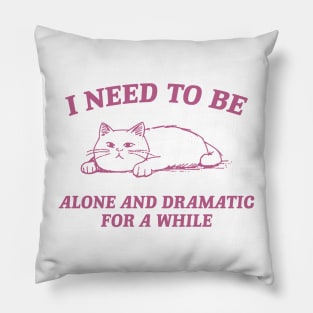 I Need To Be Alone And Dramatic For A While Retro T-Shirt, Funny Cat T-shirt, Sarcastic Sayings Shirt, Vintage 90s Gag Shirt, Meme Pillow