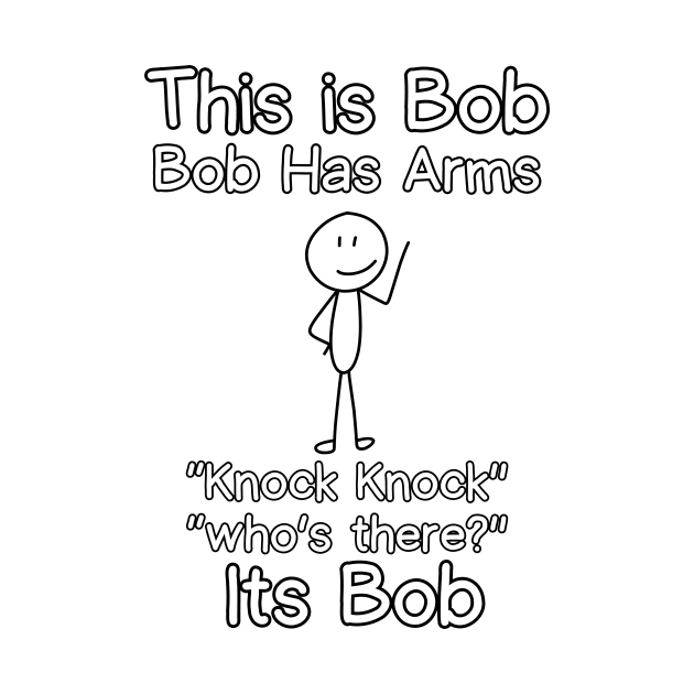 This is Bob Bob Has Arms Knock Knock Who Is It Its Bob by IJMI