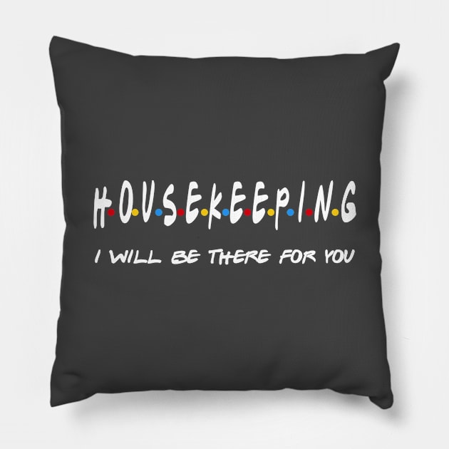 Housekeeping - I'll Be There For You Gifts Pillow by StudioElla