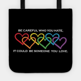 Be Careful Who You Hate It Could Be Someone You Love Tote