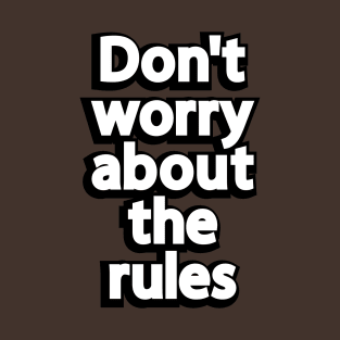 Don't worry about the rules T-Shirt