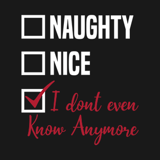 Christmas Naughty List I dont even know Anymore T-Shirt