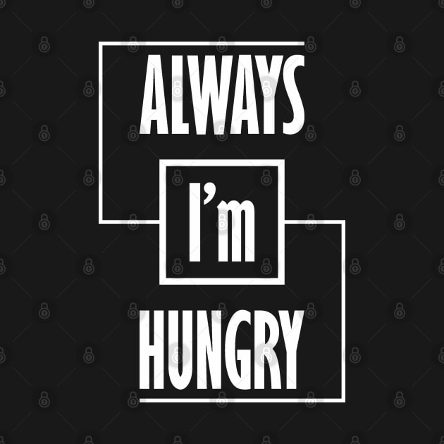 I'm Always Hungry by SanTees