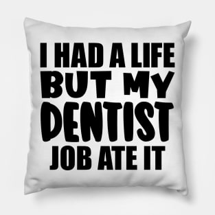 I had a life, but my dentist job ate it Pillow