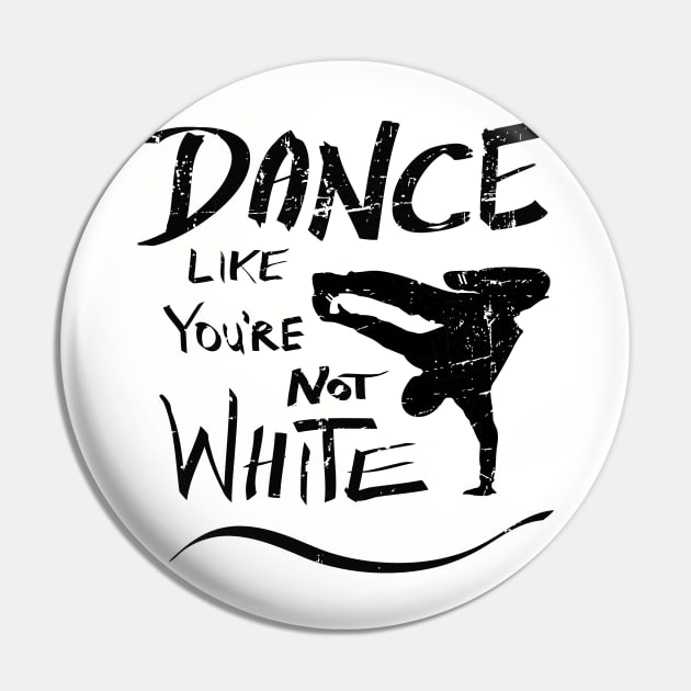 Dance like you're not white t-shirt - distressed Pin by atomguy