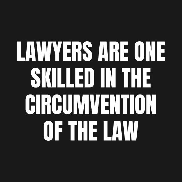 Lawyers are One skilled in the circumvention of the law by Word and Saying