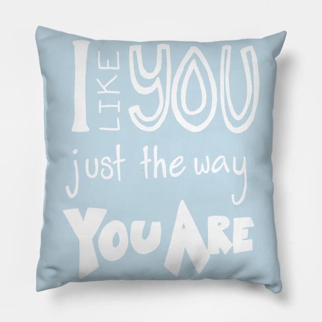 I Like You Just The Way You Are Pillow by Ginny Bracht