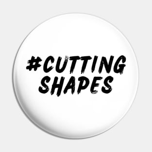 Cutting Shapes aka Shuffle Dancing Pin