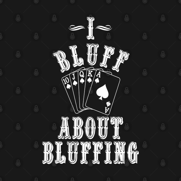 Funny Poker I Bluff About Bluffing Poker Player by POD Creations
