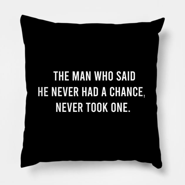 The Man Who Said He never Had a Chance Never Took One Pillow by FELICIDAY