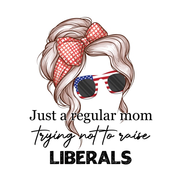 Just A Regular Mom Trying Not To Raise Liberals by Ras-man93