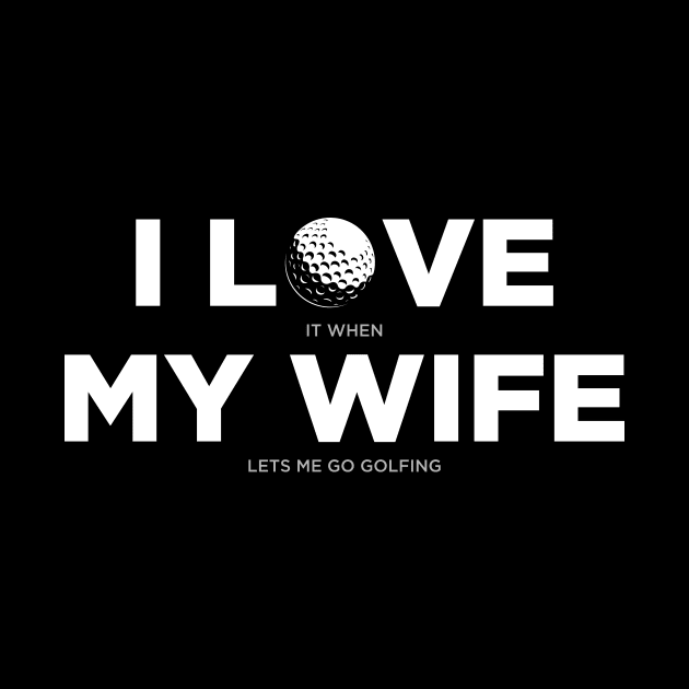 I Love It When My Wife Lets Me Go Golfing Golf by oskibunde