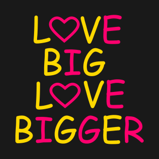 Love Big Love Bigger T-Shirt