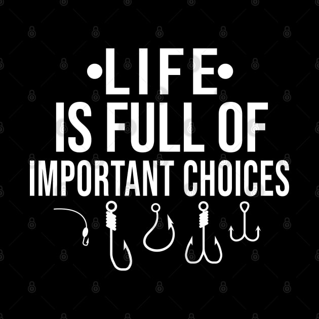 Life Is Full Of Important Choices, Fishing Lover Gift Funny Sayings by Justbeperfect