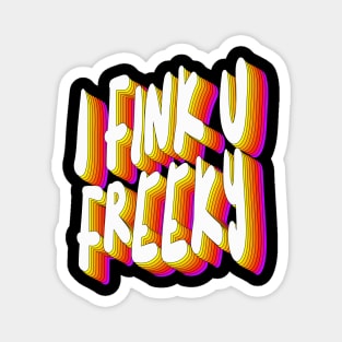 I Fink U Freeky - Slogan Typographic Design Magnet