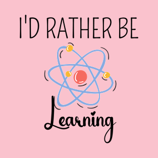 I'D RATHER BE LEARNING - TRENDY T-SHIRT T-Shirt