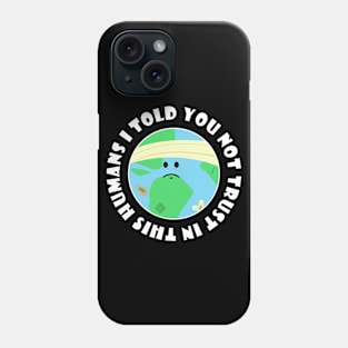 I told you not trust in this humans Phone Case