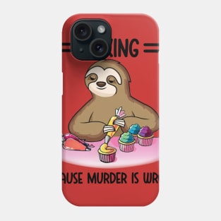 Baking Because Murder Is Wrong Sloth Phone Case