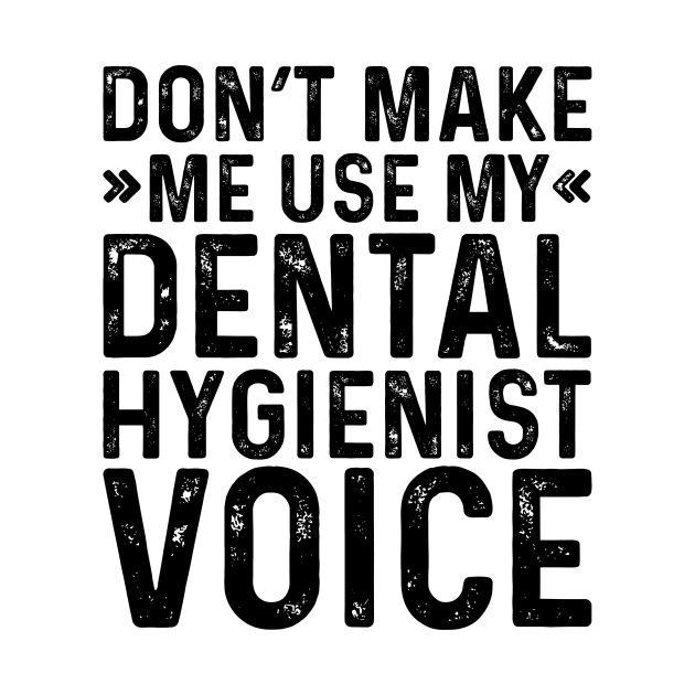 Don't Make Me Use My Dental Hygienist Voice by Saimarts