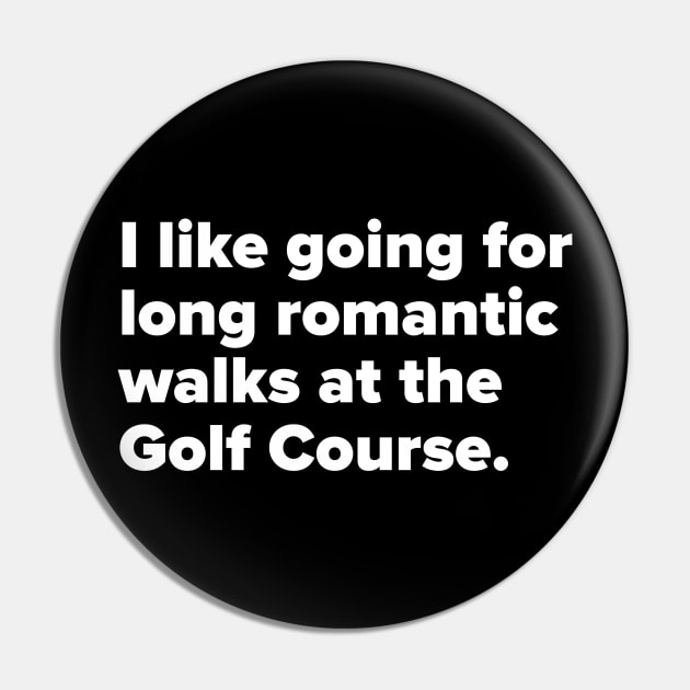 I like going for long romantic walks at the Golf Course Pin by MessageOnApparel