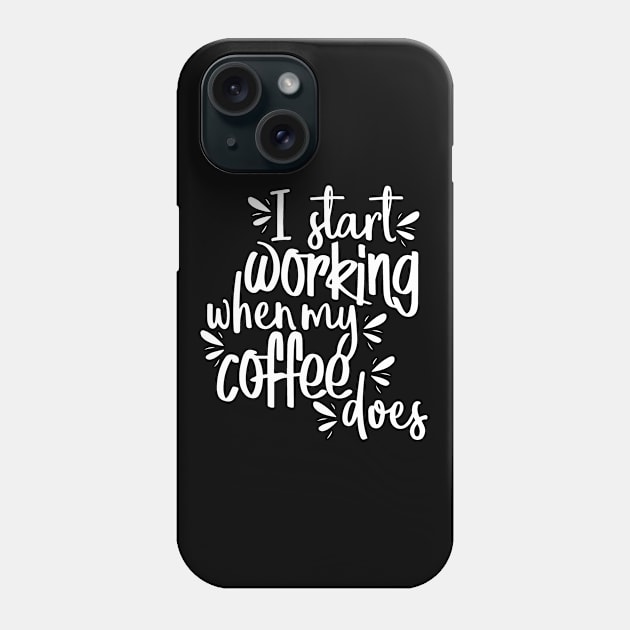 I Start Working When My Coffee Does Phone Case by DANPUBLIC