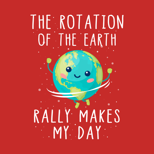 The Rotation of the Earth Really Makes My Day T-Shirt by Skylane